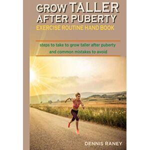Raney, Dennis Grow Taller After Puberty Exercise Routine Hand Book: Steps to Take to Grow Taller After Puberty Raney, Dennis Grow Taller After Puberty Exercise Routine Hand Book: Steps to Take to Grow Taller After Puberty