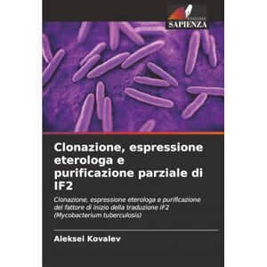Kovalev, Aleksei Clonazione, espressione eterologa e purificazione parziale di IF2: Clonazione, espressione eterologa e purificazione del fattore di inizio della traduzione IF2 (Mycobacterium tuberculosis) Kovalev, Aleksei Clonazione, espressione eterologa e purificazione parziale di IF2: Clonazione, espressione eterologa e purificazione del fattore di inizio della traduzione IF2 (Mycobacterium tuberculosis)