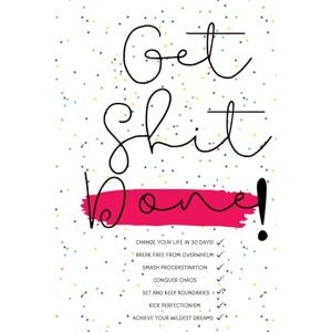 Rose, Alison The Get Shit Done Revolution: Conquer Chaos, Smash Procrastination, Break Free from Overwhelm, Kick Perfectionism, and Set Boundaries to Achieve Your ... Shit Done It’s Time to Make Things Happen Rose, Alison The Get Shit Done Revolution: Conquer Chaos, Smash Procrastination, Break Free from Overwhelm, Kick Perfectionism, and Set Boundaries to Achieve Your ... Shit Done It’s Time to Make Things Happen