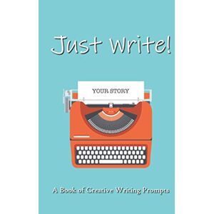 STORY CIC, SHARING A Just Write!: A Book of Creative Writing Prompts STORY CIC, SHARING A Just Write!: A Book of Creative Writing Prompts