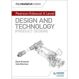 Sumpner, Dave My Revision Notes: Pearson Edexcel A Level Design and Technology (Product Design) Sumpner, Dave My Revision Notes: Pearson Edexcel A Level Design and Technology (Product Design)