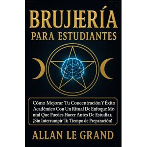 LE GRAND, ALLAN BRUJERÍA PARA ESTUDIANTES: Cómo mejorar tu concentración y éxito académico con un ritual de enfoque mental que puedes hacer antes de estudiar, ¡SIN ... de preparación!: 6 (BRUJERÍA MODERNA BRUTAL) LE GRAND, ALLAN BRUJERÍA PARA ESTUDIANTES: Cómo mejorar tu concentración y éxito académico con un ritual de enfoque mental que puedes hacer antes de estudiar, ¡SIN ... de preparación!: 6 (BRUJERÍA MODERNA BRUTAL)
