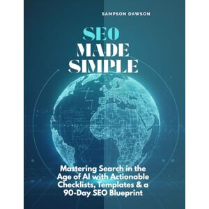 Dawson, Sampson SEO Made Simple: Mastering Search in the Age of AI with Actionable Checklists, Templates & a 90-Day SEO Blueprint Dawson, Sampson SEO Made Simple: Mastering Search in the Age of AI with Actionable Checklists, Templates & a 90-Day SEO Blueprint