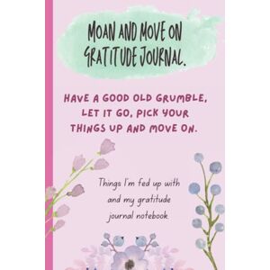 Day, Kelly Moan and move on gratitude journal. Things I’m fed up with and my gratitude journal notebook: Gratitude & moan writing journal notebook. Have a good ... on. A moan and gratitude journal for women. Day, Kelly Moan and move on gratitude journal. Things I’m fed up with and my gratitude journal notebook: Gratitude & moan writing journal notebook. Have a good ... on. A moan and gratitude journal for women.
