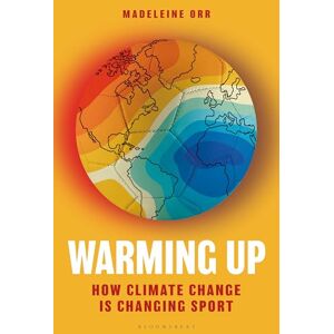 Orr, Madeleine Warming Up: How Climate Change is Changing Sport – A GUARDIAN SPORTS BOOK OF THE YEAR (Bloomsbury Sigma) Orr, Madeleine Warming Up: How Climate Change is Changing Sport – A GUARDIAN SPORTS BOOK OF THE YEAR (Bloomsbury Sigma)