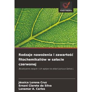 Cruz, Jéssica Lorena Rodzaje nawożenia i zawartość fitochemikaliów w sałacie czerwonej: Bioaktywne związki i ich wpływ na skład Lactuca Sativa L.: Bioaktywne zwi¿zki i ich wp¿yw na sk¿ad Lactuca Sativa L. Cruz, Jéssica Lorena Rodzaje nawożenia i zawartość fitochemikaliów w sałacie czerwonej: Bioaktywne związki i ich wpływ na skład Lactuca Sativa L.: Bioaktywne zwi¿zki i ich wp¿yw na sk¿ad Lactuca Sativa L.