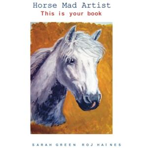 Green, Sarah Horse Mad Artist: This is your book Green, Sarah Horse Mad Artist: This is your book