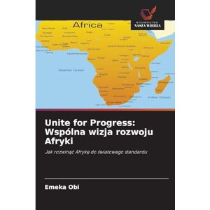 Obi, Emeka Unite for Progress: Wspólna wizja rozwoju Afryki Obi, Emeka Unite for Progress: Wspólna wizja rozwoju Afryki