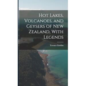 Gordon, Terence Hot Lakes, Volcanoes, and Geysers of New Zealand, With Legends Gordon, Terence Hot Lakes, Volcanoes, and Geysers of New Zealand, With Legends