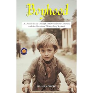 Richmond, Ennis Boyhood (Illustrated, Refined & Edited): Understanding the Growing Mind, Discipline & Character of Young Boys — Restored Edition by DD Books Richmond, Ennis Boyhood (Illustrated, Refined & Edited): Understanding the Growing Mind, Discipline & Character of Young Boys — Restored Edition by DD Books