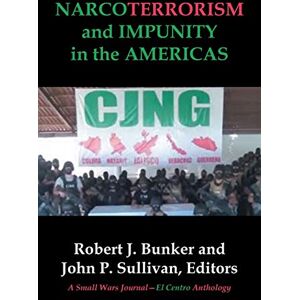Bunker, Robert J. NARCOTERRORISM and IMPUNITY IN THE AMERICAS (Small Wars Journal-el Centro Anthology, 5) Bunker, Robert J. NARCOTERRORISM and IMPUNITY IN THE AMERICAS (Small Wars Journal-el Centro Anthology, 5)