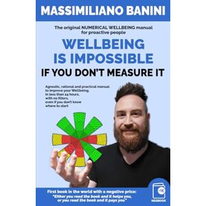 Banini, Massimiliano Wellbeing is impossible if you don't measure it: The original NUMERICAL WELLBEING manual for proactive people: Agnostic, rational and practical manual ... book in the world with a negative price) Banini, Massimiliano Wellbeing is impossible if you don't measure it: The original NUMERICAL WELLBEING manual for proactive people: Agnostic, rational and practical manual ... book in the world with a negative price)