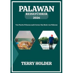 HOLDER, TERRY PALAWAN REISEFÜHRER 2026: Von Puerto Princesa nach Coron: Das Beste von Palawan;Ihr ultimativer Palawan-Reiseführer 2026: Strände, Kultur, Küche und unvergessliche Erinnerungen HOLDER, TERRY PALAWAN REISEFÜHRER 2026: Von Puerto Princesa nach Coron: Das Beste von Palawan;Ihr ultimativer Palawan-Reiseführer 2026: Strände, Kultur, Küche und unvergessliche Erinnerungen