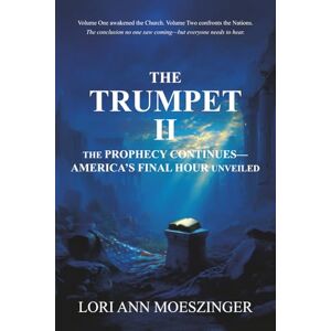 Moeszinger, Lori Ann The Trumpet II: The Prophecy Continues-America's Final Hour Unveiled Moeszinger, Lori Ann The Trumpet II: The Prophecy Continues-America's Final Hour Unveiled