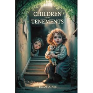 Riis, Jacob August Children of the Tenements: Annotated Riis, Jacob August Children of the Tenements: Annotated