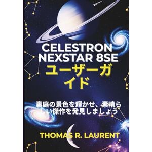 Thomas R. Laurent Celestron NexStar 8SE ユーザーガイド: 裏庭の景色を輝かせ、素晴らし い傑作を発見しましょう Thomas R. Laurent Celestron NexStar 8SE ユーザーガイド: 裏庭の景色を輝かせ、素晴らし い傑作を発見しましょう