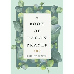 Serith, Ceisiwr A Book of Pagan Prayer: Volume 3 Serith, Ceisiwr A Book of Pagan Prayer: Volume 3