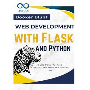 Blunt, Booker Web Development with Flask and Python: Build Powerful Web Applications from the Ground Up Blunt, Booker Web Development with Flask and Python: Build Powerful Web Applications from the Ground Up
