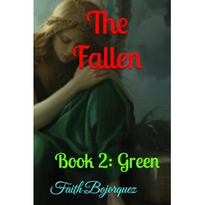 Bojorquez, Faith The Fallen: Book 2: Green Bojorquez, Faith The Fallen: Book 2: Green