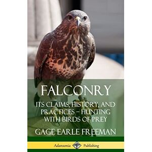 Freeman, Gage Earle Falconry: Its Claims, History, and Practices – Hunting with Birds of Prey (Hardcover) Freeman, Gage Earle Falconry: Its Claims, History, and Practices – Hunting with Birds of Prey (Hardcover)
