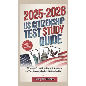 M. Roldan, Leroy 2025-2026 US CITIZENSHIP TEST STUDY GUIDE: 128 Must-Know Questions & Answers for Your Smooth Path to Naturalization. M. Roldan, Leroy 2025-2026 US CITIZENSHIP TEST STUDY GUIDE: 128 Must-Know Questions & Answers for Your Smooth Path to Naturalization.