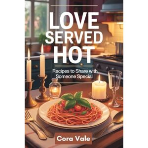 Vale, Cora LOVE SERVED HOT: Recipes to Share with Someone Special (The Ultimate Gift Book Collection) Vale, Cora LOVE SERVED HOT: Recipes to Share with Someone Special (The Ultimate Gift Book Collection)