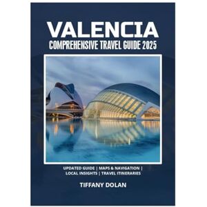 DOLAN, TIFFANY VALENCIA COMPREHENSIVE TRAVEL GUIDE 2025 DOLAN, TIFFANY VALENCIA COMPREHENSIVE TRAVEL GUIDE 2025