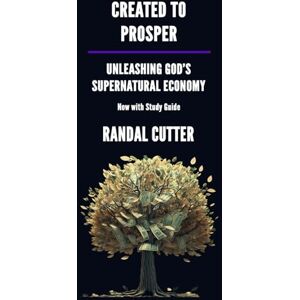 Cutter, Randal Created to Prosper: Unleashing God's Supernatural Economy (With Study Guide for Personal or Group Study) Cutter, Randal Created to Prosper: Unleashing God's Supernatural Economy (With Study Guide for Personal or Group Study)