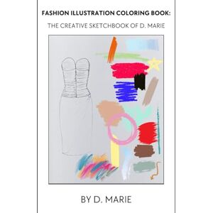 Lashley, D. Marie Fashion Illustration Coloring Book: The Creative Sketchbook of D. Marie: A Journey of Style, Imagination & Design—Color, Create, and Inspire! Lashley, D. Marie Fashion Illustration Coloring Book: The Creative Sketchbook of D. Marie: A Journey of Style, Imagination & Design—Color, Create, and Inspire!