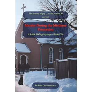 Chavremootoo, Belinda Murder During the Mistletoe Procession: The season of joy... or the season of secrets?: A Cozy Mystery: The season of joy... or the season of secrets?: 5 (A Little Firling Mystery) Chavremootoo, Belinda Murder During the Mistletoe Procession: The season of joy... or the season of secrets?: A Cozy Mystery: The season of joy... or the season of secrets?: 5 (A Little Firling Mystery)