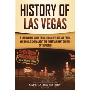 History, Captivating History of Las Vegas: A Captivating Guide to Historical Events and Facts You Should Know About the Entertainment Capital of the World (U.S. History) History, Captivating History of Las Vegas: A Captivating Guide to Historical Events and Facts You Should Know About the Entertainment Capital of the World (U.S. History)