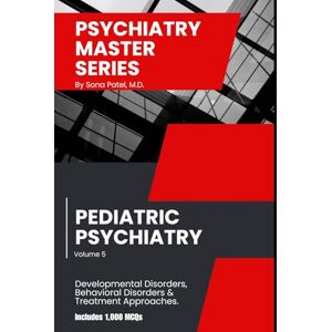 PATEL MD, SONA Psychiatry Master Series: High-Yield Pediatric Psychiatry: A concise guide to Pediatric Psychiatry Interviewing, Evaluation, Differential Diagnosis, Treatment, Management & 1,000 board-style MCQs. PATEL MD, SONA Psychiatry Master Series: High-Yield Pediatric Psychiatry: A concise guide to Pediatric Psychiatry Interviewing, Evaluation, Differential Diagnosis, Treatment, Management & 1,000 board-style MCQs.