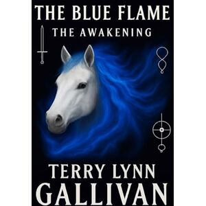 Gallivan, Terry Lynn The Blue Flame: The Awakening Gallivan, Terry Lynn The Blue Flame: The Awakening