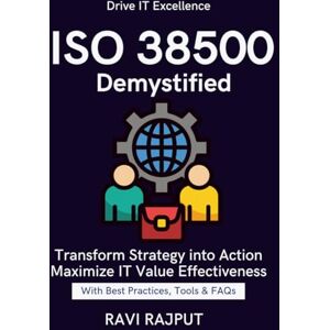 RAJPUT, RAVI ISO 38500 Demystified: Drive Better IT Decisions Align technology and business strategy ISO 38500 ISO 38500 case studies and real-world applications Master Governance Principles Align Strategy RAJPUT, RAVI ISO 38500 Demystified: Drive Better IT Decisions Align technology and business strategy ISO 38500 ISO 38500 case studies and real-world applications Master Governance Principles Align Strategy