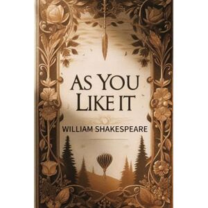 WILLIAM SHAKESPEARE As You Like It A PLAY WILLIAM SHAKESPEARE As You Like It A PLAY