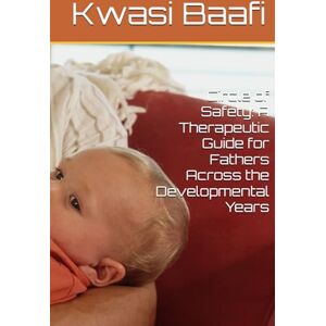 Baafi MD,CCC, Kwasi Circle of Safety: A Therapeutic Guide for Fathers Across the Developmental Years Baafi MD,CCC, Kwasi Circle of Safety: A Therapeutic Guide for Fathers Across the Developmental Years