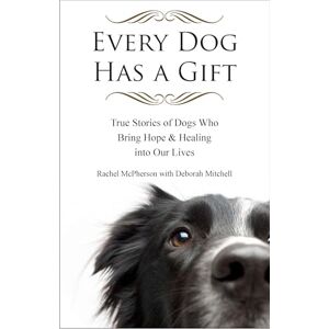 McPherson, Rachel Every Dog Has a Gift: True Stories of Dogs Who Bring Hope & Healing into Our Lives McPherson, Rachel Every Dog Has a Gift: True Stories of Dogs Who Bring Hope & Healing into Our Lives