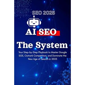 Daly, Riadh SEO 2025: The Step-by-Step AI System for Ranking #1 on Google SGE, Automating High-Value Content, and Building Your Future-Proof Authority Daly, Riadh SEO 2025: The Step-by-Step AI System for Ranking #1 on Google SGE, Automating High-Value Content, and Building Your Future-Proof Authority
