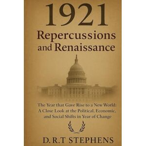 Stephens, D.R. T 1921: Repercussions and Renaissance The Year that Gave Rise to a New World: A Close Look at the Political, Economic, and Social Shifts in a Year of ... Events that Shaped the Modern World) Stephens, D.R. T 1921: Repercussions and Renaissance The Year that Gave Rise to a New World: A Close Look at the Political, Economic, and Social Shifts in a Year of ... Events that Shaped the Modern World)