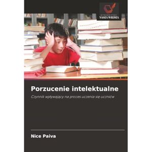 Paiva, Nice Porzucenie intelektualne: Czynnik wpływający na proces uczenia się uczniów: Czynnik wp¿ywaj¿cy na proces uczenia si¿ uczniów Paiva, Nice Porzucenie intelektualne: Czynnik wpływający na proces uczenia się uczniów: Czynnik wp¿ywaj¿cy na proces uczenia si¿ uczniów