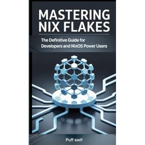 swif, Puff Mastering Nix Flakes: The Definitive Guide for Developers and NixOS Power Users swif, Puff Mastering Nix Flakes: The Definitive Guide for Developers and NixOS Power Users