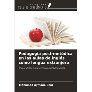 Sbai, Mohamed Aymane Pedagogía post-metódica en las aulas de inglés como lengua extranjera: El caso de los institutos marroquíes de Meknes Sbai, Mohamed Aymane Pedagogía post-metódica en las aulas de inglés como lengua extranjera: El caso de los institutos marroquíes de Meknes
