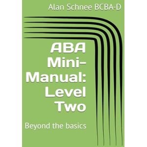 Schnee BCBA-D, Alan ABA Mini-Manual: Level Two: Beyond the basics: 2 (ABA Mini-Manuals: Paperback) Schnee BCBA-D, Alan ABA Mini-Manual: Level Two: Beyond the basics: 2 (ABA Mini-Manuals: Paperback)