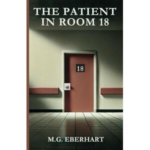 Eberhart, M. G. The patient in Room 18: A Suspenseful Hospital Locked-Room Mystery –Nurse Sleuth- Easy Read Format Eberhart, M. G. The patient in Room 18: A Suspenseful Hospital Locked-Room Mystery –Nurse Sleuth- Easy Read Format