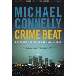Connelly, Michael Crime Beat: A Decade of Covering Cops and Killers Connelly, Michael Crime Beat: A Decade of Covering Cops and Killers