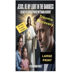 O'Maley, Deacon John Jesus, Be My Light in the Darkness: 30 Days of Catholic Prayer for Trauma Recovery (Deacon O'Maley's Catholic Books) O'Maley, Deacon John Jesus, Be My Light in the Darkness: 30 Days of Catholic Prayer for Trauma Recovery (Deacon O'Maley's Catholic Books)