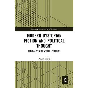 Stock, Adam Modern Dystopian Fiction and Political Thought: Narratives of World Politics (Popular Culture and World Politics) Stock, Adam Modern Dystopian Fiction and Political Thought: Narratives of World Politics (Popular Culture and World Politics)