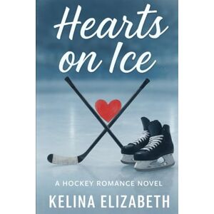 Kelina, Elizabeth Hearts on Ice: A Hockey Romance Novel Kelina, Elizabeth Hearts on Ice: A Hockey Romance Novel