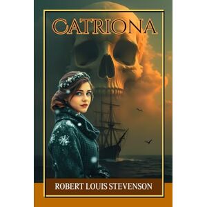 Stevenson, Robert Louis Catriona: A Historical Romance of Jacobite Scotland, Political Intrigue, and Dangerous Loyalty Stevenson, Robert Louis Catriona: A Historical Romance of Jacobite Scotland, Political Intrigue, and Dangerous Loyalty
