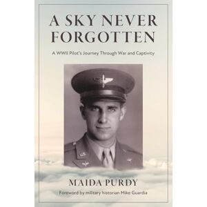 Purdy, Maida A Sky Never Forgotten: A WWII Pilot’s Journey Through War and Captivity Purdy, Maida A Sky Never Forgotten: A WWII Pilot’s Journey Through War and Captivity